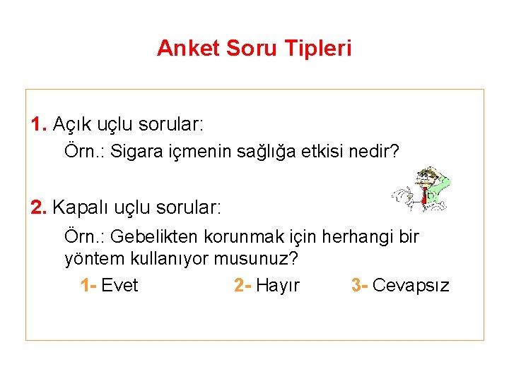 Anket Soru Tipleri 1. Açık uçlu sorular: Örn. : Sigara içmenin sağlığa etkisi nedir?