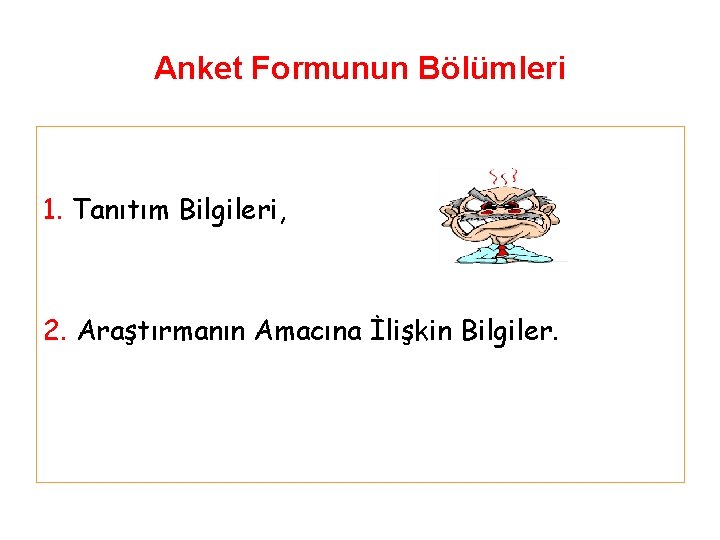 Anket Formunun Bölümleri 1. Tanıtım Bilgileri, 2. Araştırmanın Amacına İlişkin Bilgiler. 