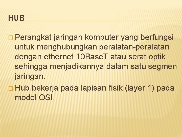 HUB � Perangkat jaringan komputer yang berfungsi untuk menghubungkan peralatan-peralatan dengan ethernet 10 Base.