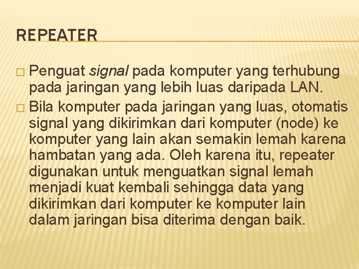 REPEATER � Penguat signal pada komputer yang terhubung pada jaringan yang lebih luas daripada