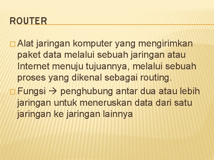 ROUTER � Alat jaringan komputer yang mengirimkan paket data melalui sebuah jaringan atau Internet