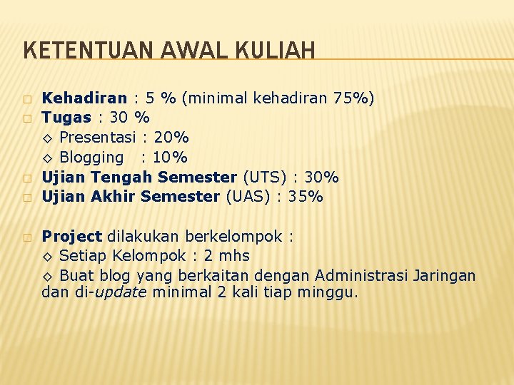 KETENTUAN AWAL KULIAH � � � Kehadiran : 5 % (minimal kehadiran 75%) Tugas