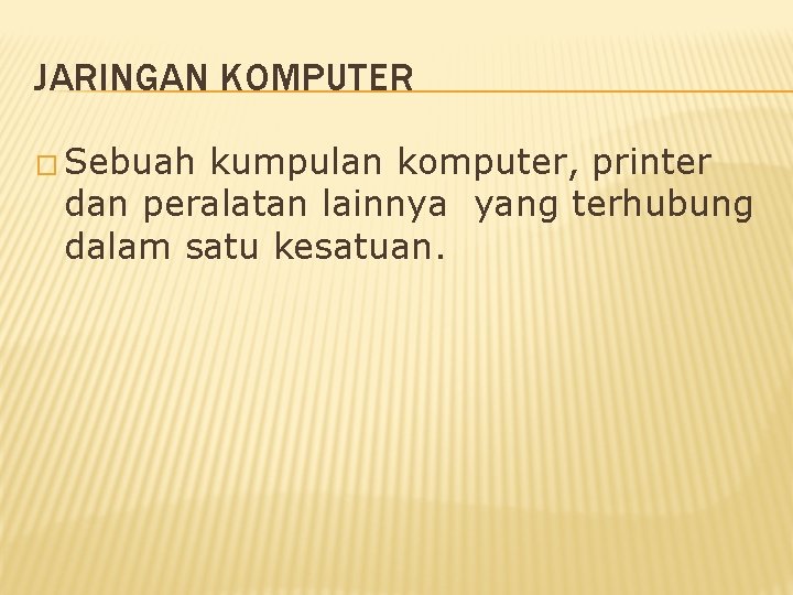 JARINGAN KOMPUTER � Sebuah kumpulan komputer, printer dan peralatan lainnya yang terhubung dalam satu