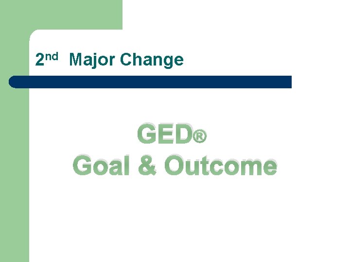 2 nd Major Change GED® Goal & Outcome 
