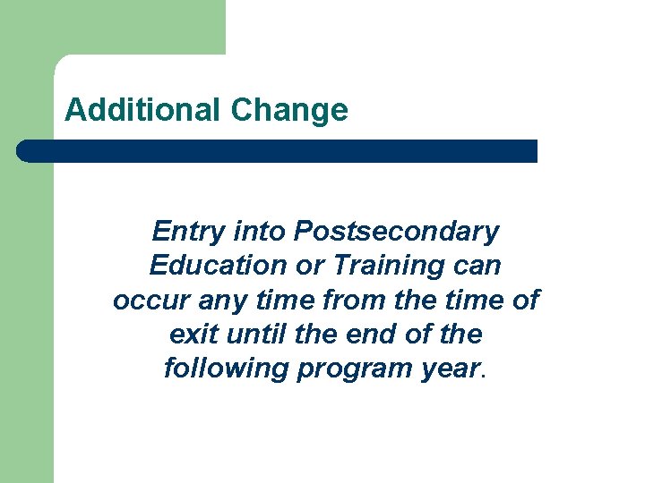 Additional Change Entry into Postsecondary Education or Training can occur any time from the