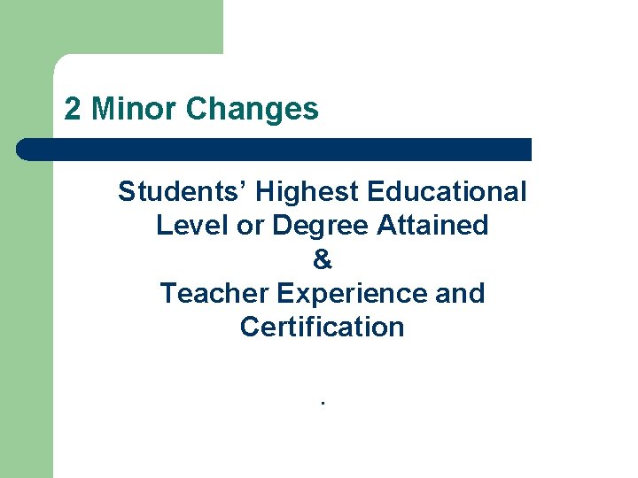 2 Minor Changes Students’ Highest Educational Level or Degree Attained & Teacher Experience and