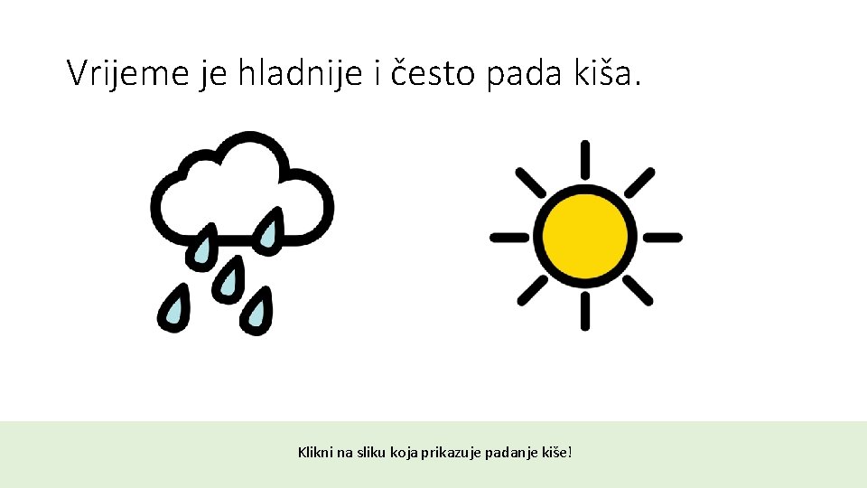 Vrijeme je hladnije i često pada kiša. Klikni na sliku koja prikazuje padanje kiše!