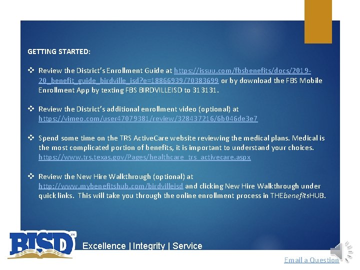 GETTING STARTED: v Review the District’s Enrollment Guide at https: //issuu. com/fbsbenefits/docs/201920_benefit_guide_birdville_isd? e=18866939/70383699 or