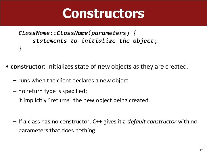 Constructors Class. Name: : Class. Name(parameters) { statements to initialize the object; } •