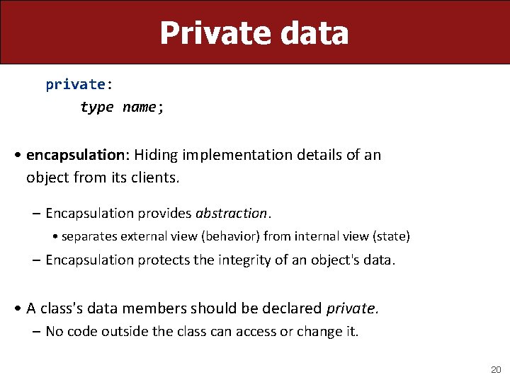 Private data private: type name; • encapsulation: Hiding implementation details of an object from