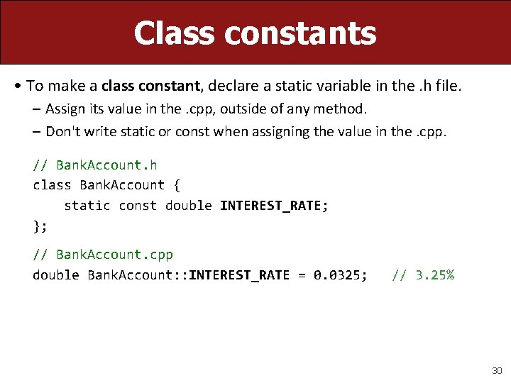 Class constants • To make a class constant, declare a static variable in the.