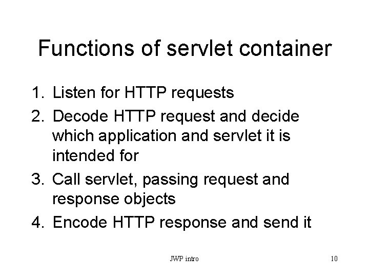 Functions of servlet container 1. Listen for HTTP requests 2. Decode HTTP request and