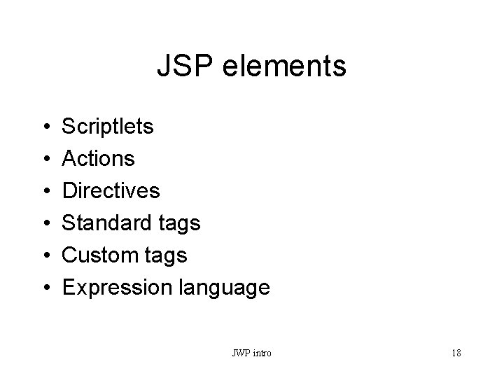 JSP elements • • • Scriptlets Actions Directives Standard tags Custom tags Expression language