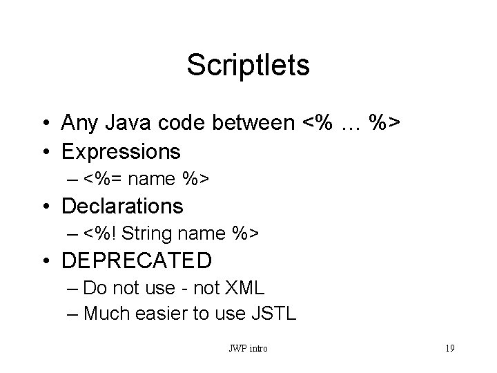 Scriptlets • Any Java code between <% … %> • Expressions – <%= name