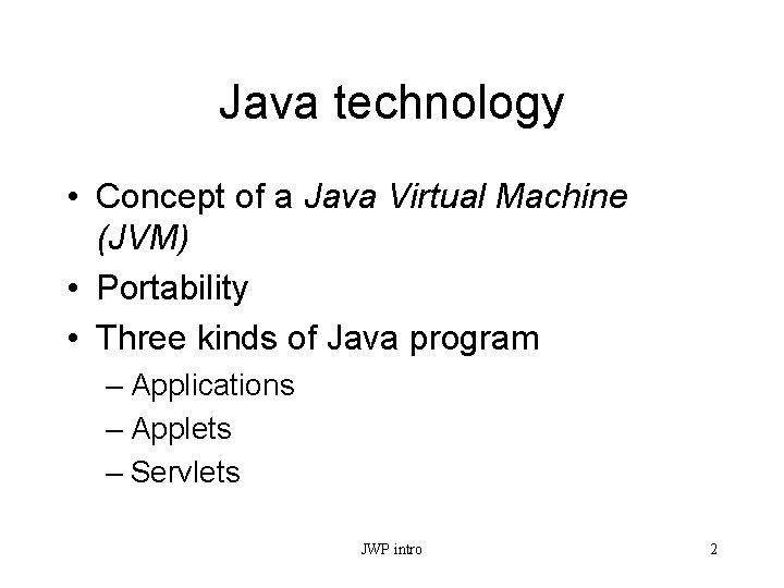 Java technology • Concept of a Java Virtual Machine (JVM) • Portability • Three