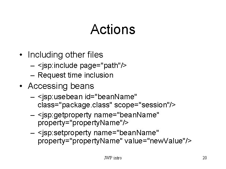 Actions • Including other files – <jsp: include page="path"/> – Request time inclusion •