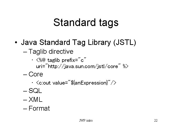 Standard tags • Java Standard Tag Library (JSTL) – Taglib directive • <%@ taglib