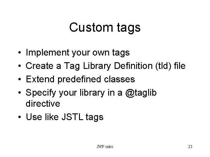 Custom tags • • Implement your own tags Create a Tag Library Definition (tld)