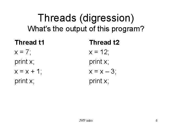 Threads (digression) What's the output of this program? Thread t 1 x = 7;
