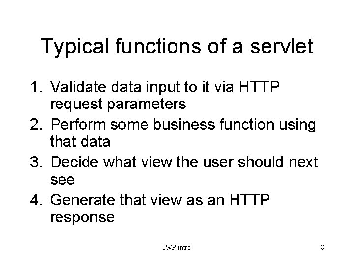 Typical functions of a servlet 1. Validate data input to it via HTTP request