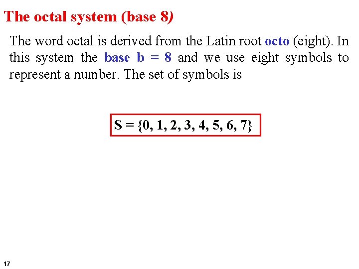 The octal system (base 8) The word octal is derived from the Latin root