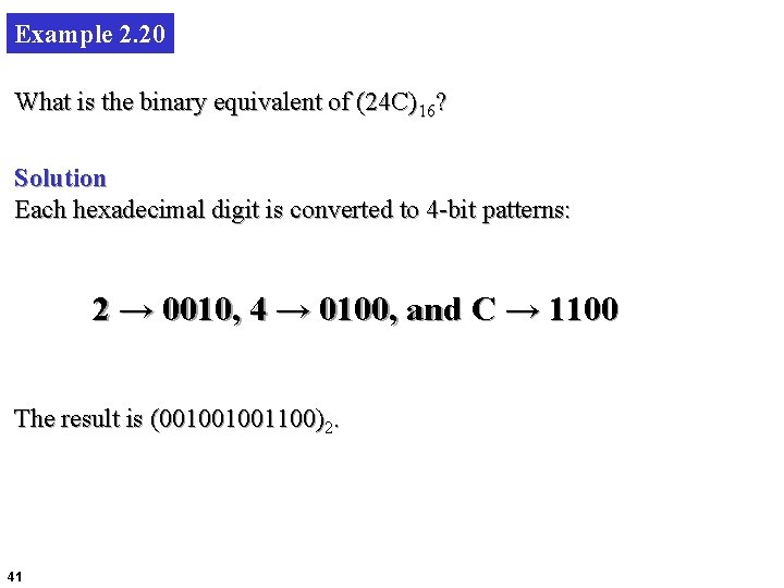 Example 2. 20 What is the binary equivalent of (24 C)16? Solution Each hexadecimal