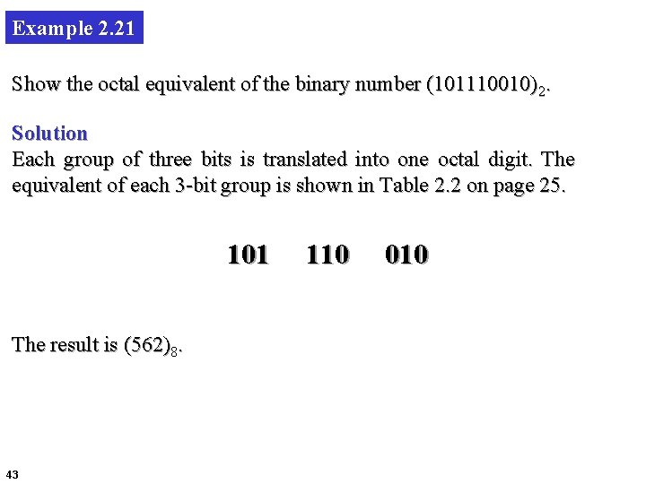 Example 2. 21 Show the octal equivalent of the binary number (101110010)2. Solution Each