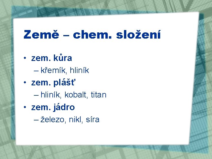 Země – chem. složení • zem. kůra – křemík, hliník • zem. plášť –