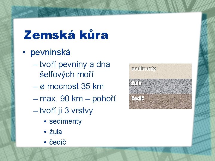 Zemská kůra • pevninská – tvoří pevniny a dna šelfových moří – ø mocnost