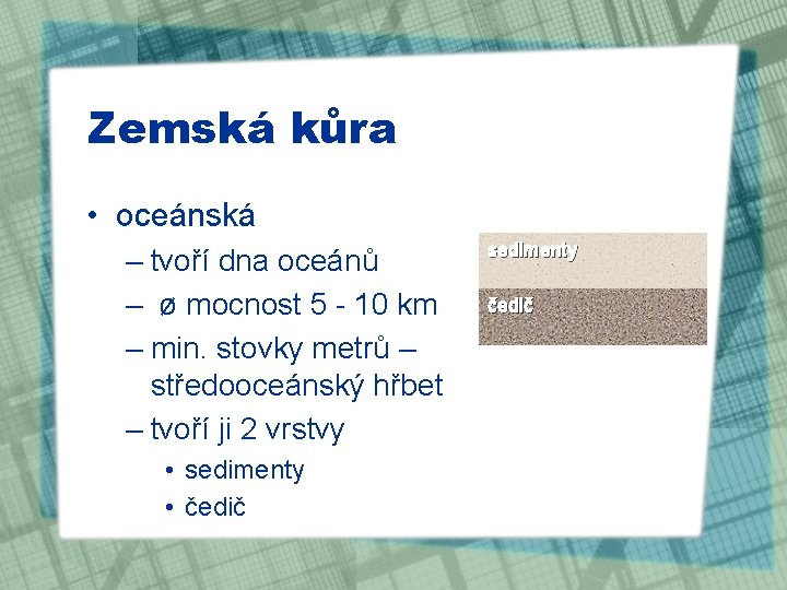 Zemská kůra • oceánská – tvoří dna oceánů – ø mocnost 5 - 10