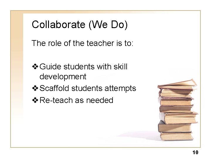 Collaborate (We Do) The role of the teacher is to: v Guide students with
