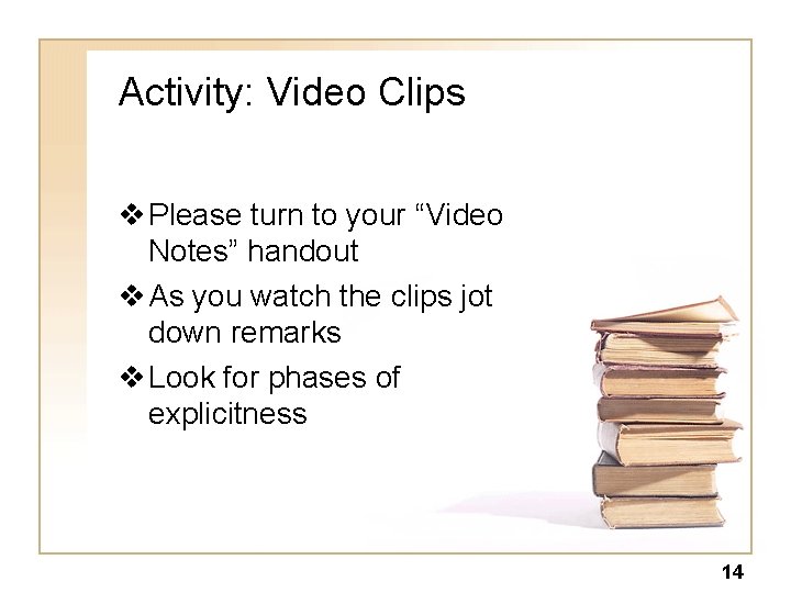 Activity: Video Clips v Please turn to your “Video Notes” handout v As you