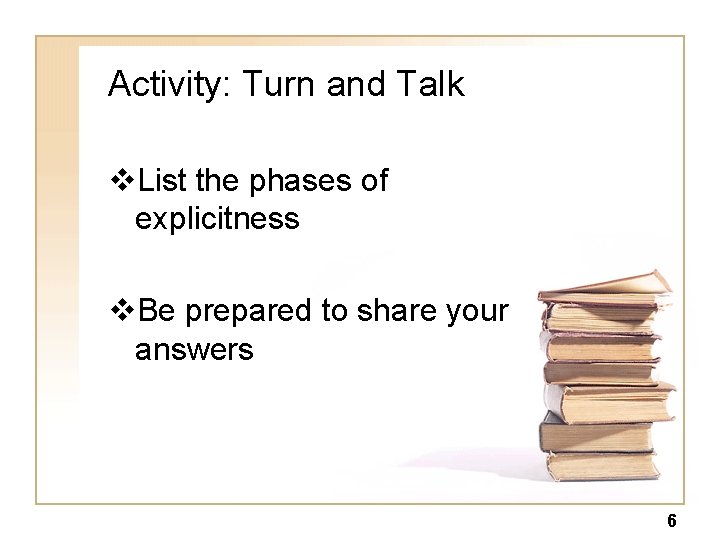 Activity: Turn and Talk v. List the phases of explicitness v. Be prepared to