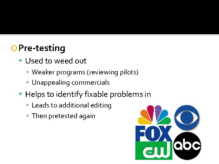  Pre-testing Used to weed out ▪ Weaker programs (reviewing pilots) ▪ Unappealing commercials