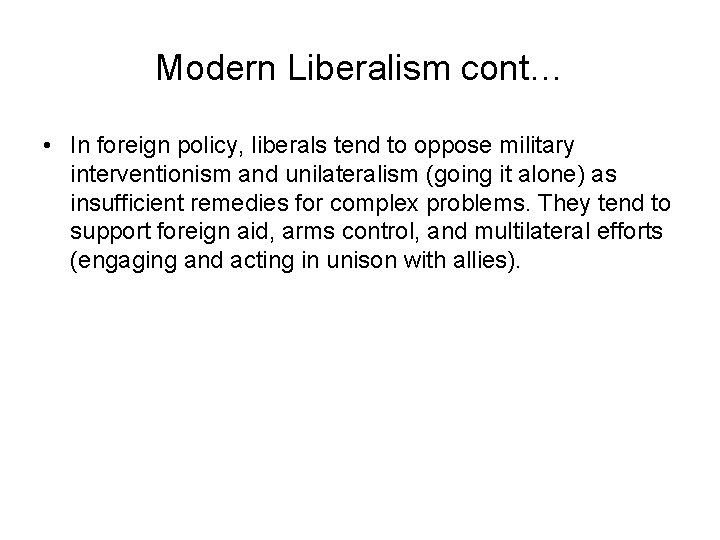 Modern Liberalism cont… • In foreign policy, liberals tend to oppose military interventionism and