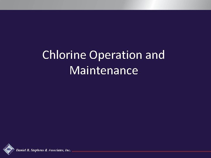 Chlorine Operation and Maintenance Daniel B. Stephens & Associates, Inc. 