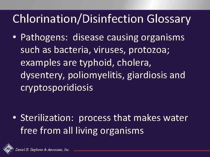 Chlorination/Disinfection Glossary • Pathogens: disease causing organisms such as bacteria, viruses, protozoa; examples are