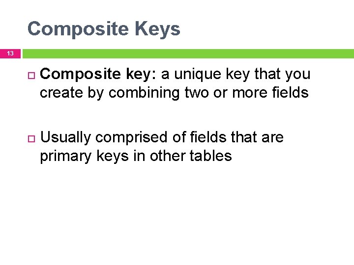 Composite Keys 13 Composite key: a unique key that you create by combining two