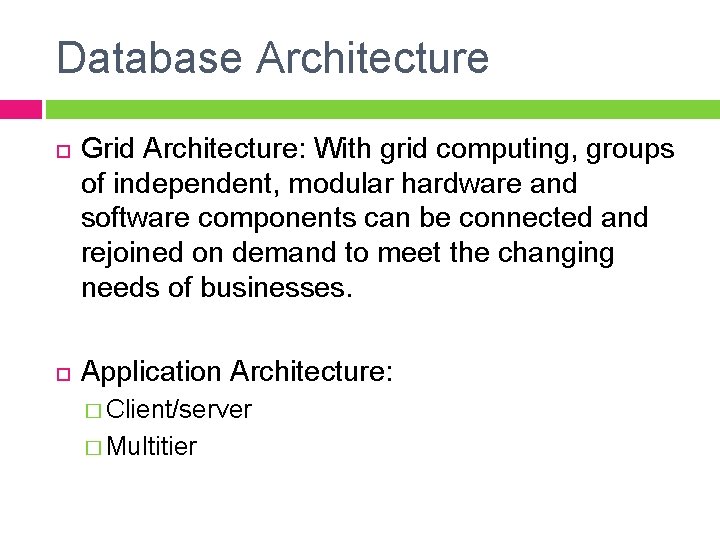 Database Architecture Grid Architecture: With grid computing, groups of independent, modular hardware and software