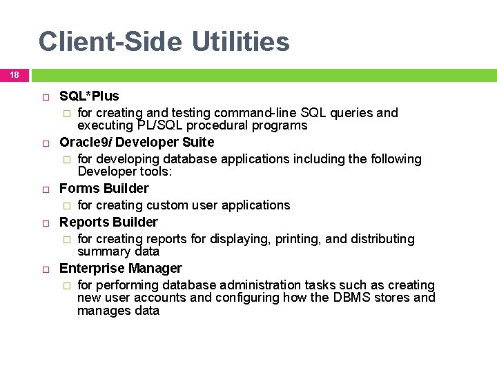 Client-Side Utilities 18 SQL*Plus � for creating and testing command-line SQL queries and executing