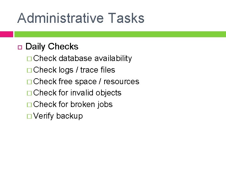 Administrative Tasks Daily Checks � Check database availability � Check logs / trace files