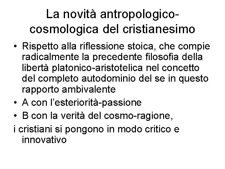 La novità antropologicocosmologica del cristianesimo • Rispetto alla riflessione stoica, che compie radicalmente la