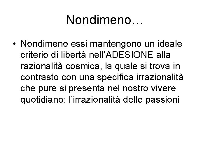 Nondimeno… • Nondimeno essi mantengono un ideale criterio di libertà nell’ADESIONE alla razionalità cosmica,