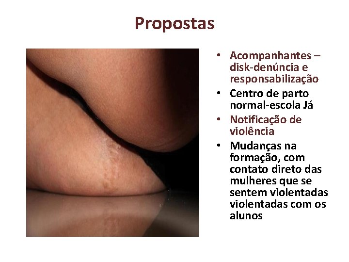 Propostas • Acompanhantes – disk-denúncia e responsabilização • Centro de parto normal-escola Já •