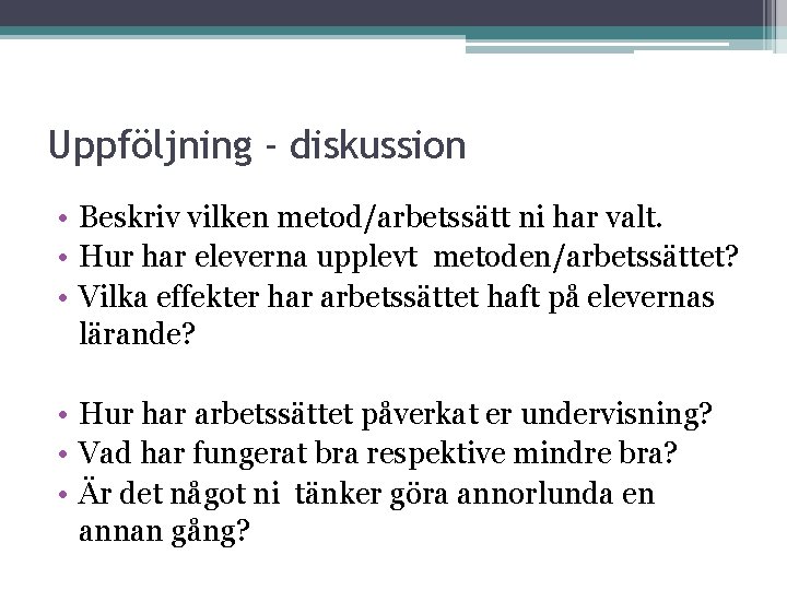 Uppföljning - diskussion • Beskriv vilken metod/arbetssätt ni har valt. • Hur har eleverna