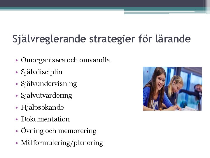 Självreglerande strategier för lärande • Omorganisera och omvandla • Självdisciplin • Självundervisning • Självutvärdering