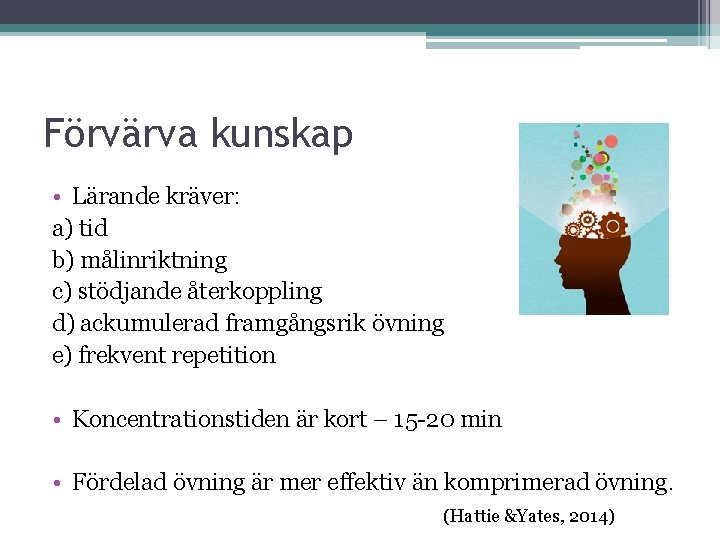 Förvärva kunskap • Lärande kräver: a) tid b) målinriktning c) stödjande återkoppling d) ackumulerad