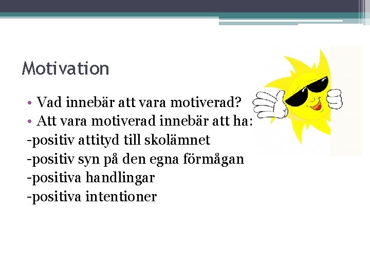 Motivation • Vad innebär att vara motiverad? • Att vara motiverad innebär att ha: