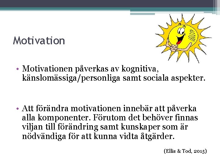 Motivation • Motivationen påverkas av kognitiva, känslomässiga/personliga samt sociala aspekter. • Att förändra motivationen
