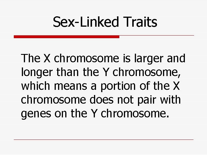 Sex-Linked Traits The X chromosome is larger and longer than the Y chromosome, which